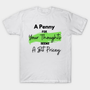 A Penny for Your Thoughts Seems a Bit Pricey(Light Green) - Funny Quotes T-Shirt